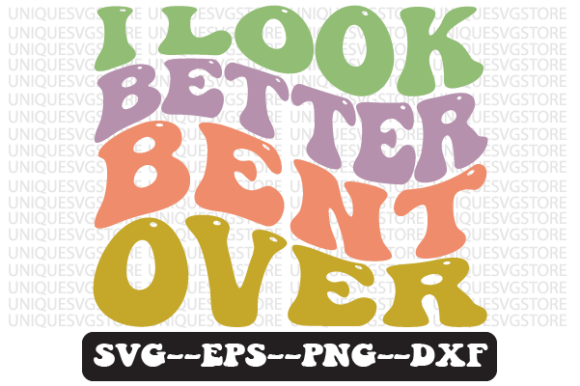 I Look Better Bent Over Wavy Retro Svg Review