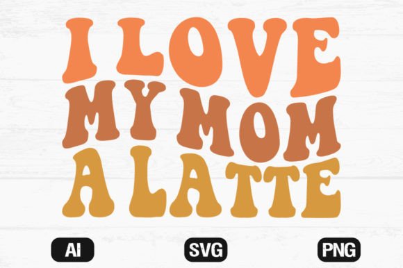 I Love My Mom a Latte Retro Wavy SVG File for Graphics and Crafts