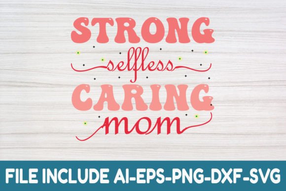 Strong Selfless Caring Mom - Mother Day Graphics for Crafts