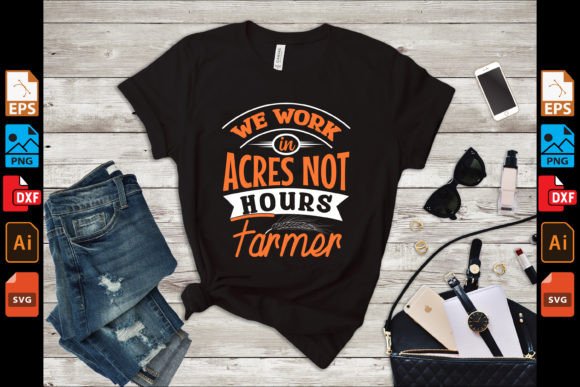 We Work in Acres Not Hours Farmer Graphics for Graphic Templates
